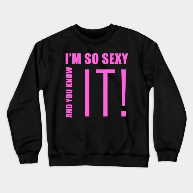 I'm so Sexy Crewneck Sweatshirt by Dojaja